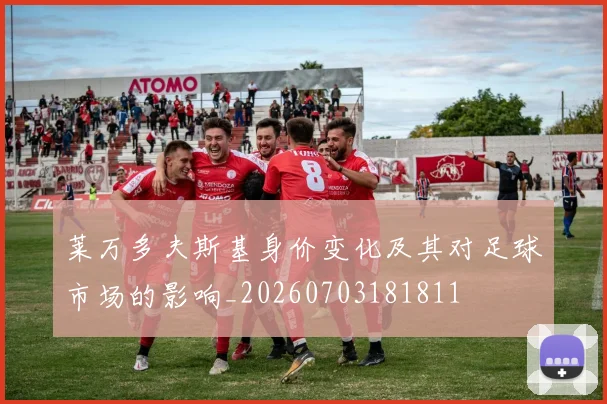 莱万多夫斯基身价变化及其对足球市场的影响_20260703181811